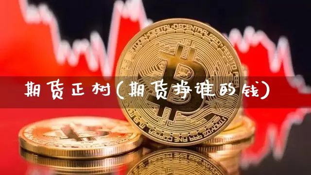 期货正树(期货挣谁的钱)_https://www.erdeww.com_期货走势_第1张