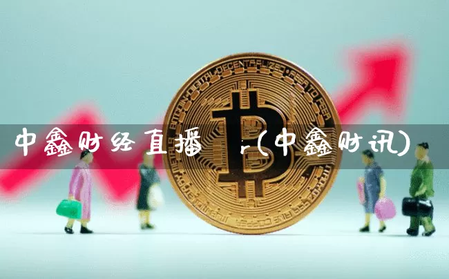中鑫财经直播闿r(中鑫财讯)_https://www.erdeww.com_期货走势_第1张