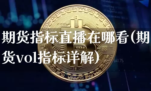 期货指标直播在哪看(期货vol指标详解)_https://www.erdeww.com_期货_第1张
