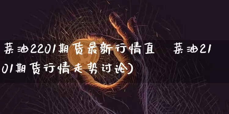 菜油2201期货最新行情直撿菜油2101期货行情走势讨论)_https://www.erdeww.com_期货行情_第1张