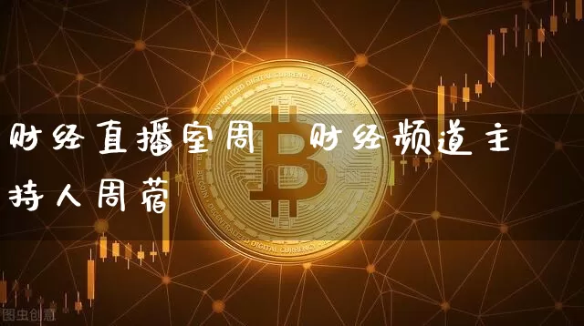 财经直播室周莿财经频道主持人周蓿_https://www.erdeww.com_期货_第1张