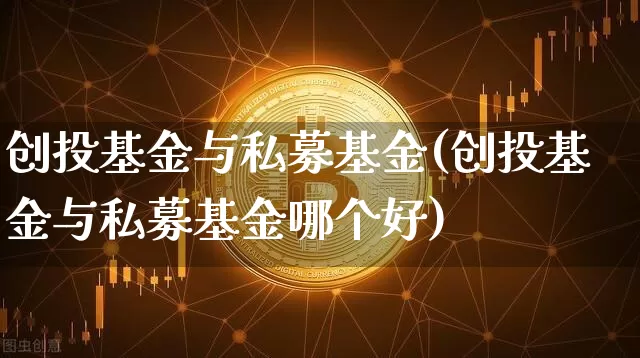 创投基金与私募基金(创投基金与私募基金哪个好)_https://www.erdeww.com_期货_第1张