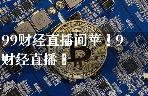99财经直播间苹枿9财经直播闿_https://www.erdeww.com_期货_第1张