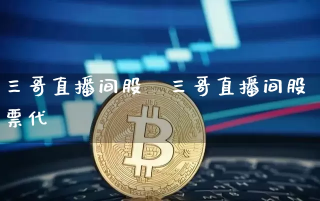 三哥直播间股祿三哥直播间股票代砿_https://www.erdeww.com_期货走势_第1张