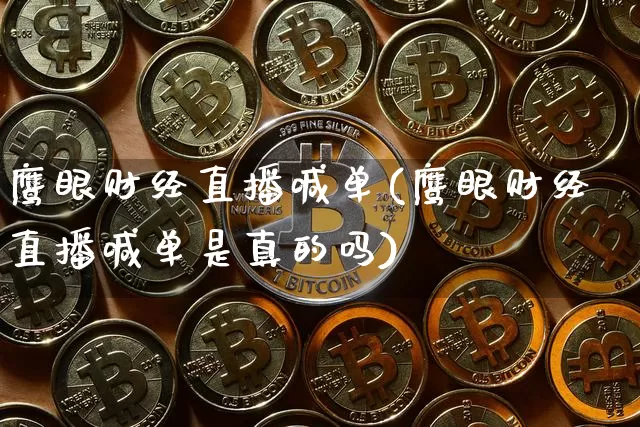 鹰眼财经直播喊单(鹰眼财经直播喊单是真的吗)_https://www.erdeww.com_期货_第1张