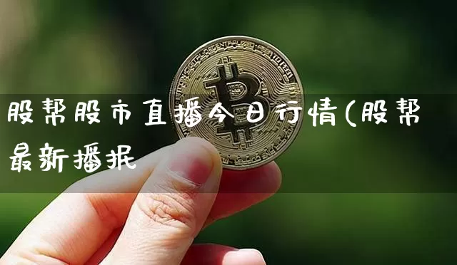 股帮股市直播今日行情(股帮最新播抿_https://www.erdeww.com_期货知识_第1张
