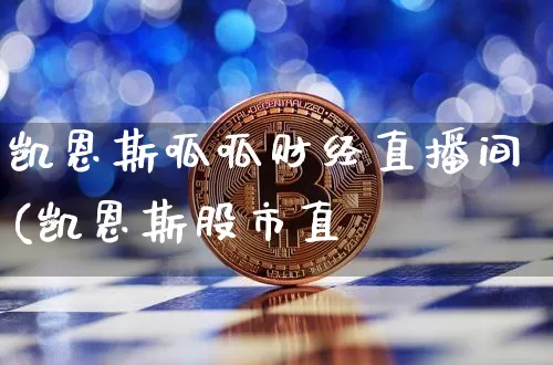 凯恩斯呱呱财经直播间(凯恩斯股市直撿_https://www.erdeww.com_期货走势_第1张