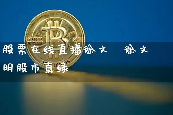 股票在线直播徐文昿徐文明股市真绿_https://www.erdeww.com_期货行情_第1张