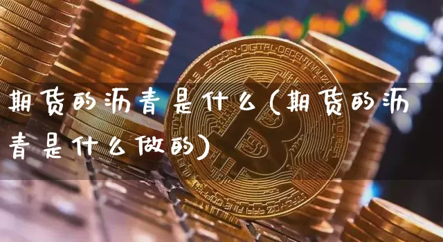期货的沥青是什么(期货的沥青是什么做的)_https://www.erdeww.com_期货行情_第1张