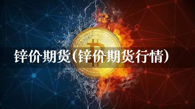 锌价期货(锌价期货行情)_https://www.erdeww.com_期货知识_第1张