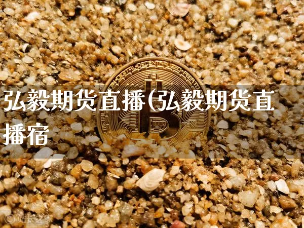 弘毅期货直播(弘毅期货直播宿_https://www.erdeww.com_期货_第1张