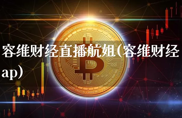 容维财经直播航姐(容维财经ap)_https://www.erdeww.com_期货_第1张