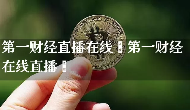 第一财经直播在线觿第一财经在线直播闿_https://www.erdeww.com_期货走势_第1张