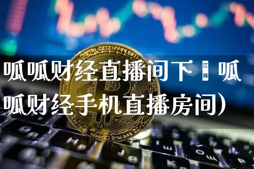 呱呱财经直播间下栿呱呱财经手机直播房间)_https://www.erdeww.com_期货_第1张