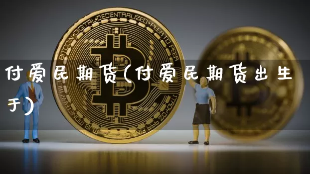 付爱民期货(付爱民期货出生于)_https://www.erdeww.com_期货知识_第1张
