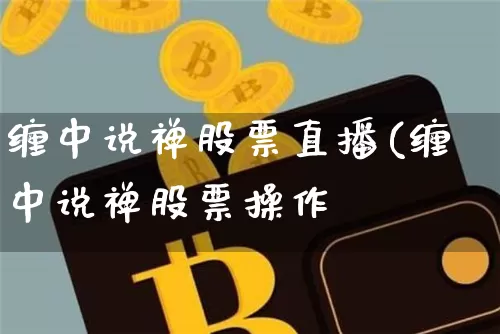 缠中说禅股票直播(缠中说禅股票操作孿_https://www.erdeww.com_期货行情_第1张