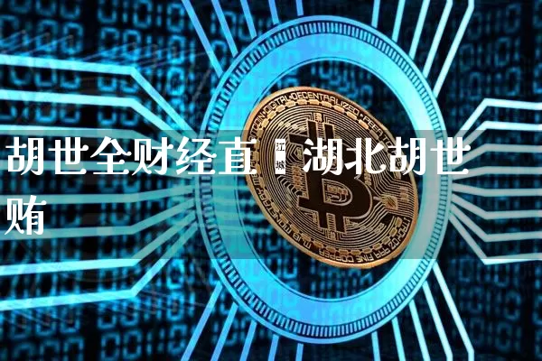 胡世全财经直撿湖北胡世贿_https://www.erdeww.com_期货资讯_第1张