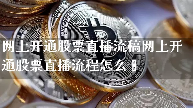 网上开通股票直播流稿网上开通股票直播流程怎么栿_https://www.erdeww.com_期货_第1张