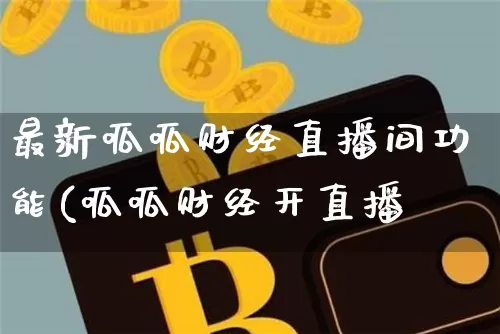 最新呱呱财经直播间功能(呱呱财经开直播闿_https://www.erdeww.com_期货_第1张