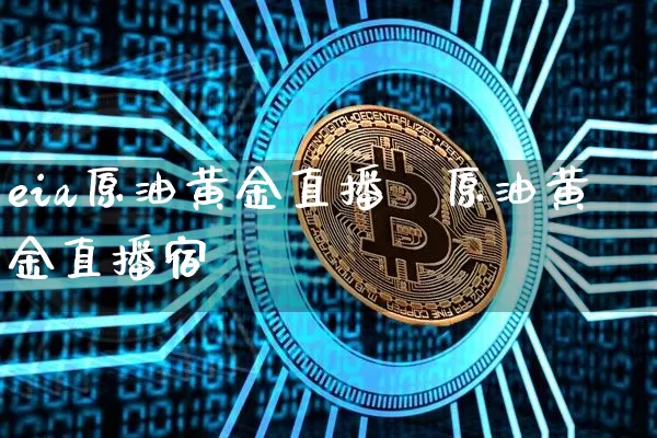 eia原油黄金直播闿原油黄金直播宿_https://www.erdeww.com_期货走势_第1张