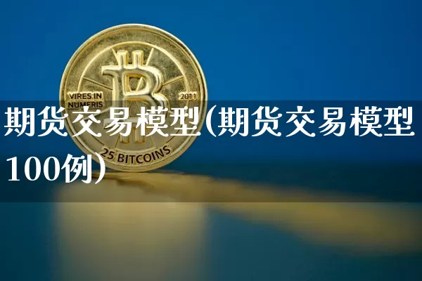 期货交易模型(期货交易模型100例)_https://www.erdeww.com_期货_第1张