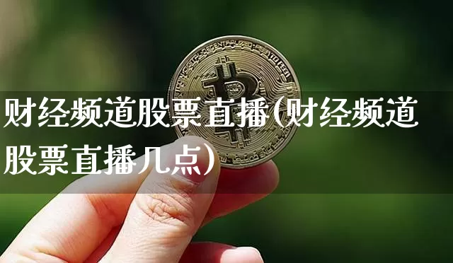 财经频道股票直播(财经频道股票直播几点)_https://www.erdeww.com_期货行情_第1张