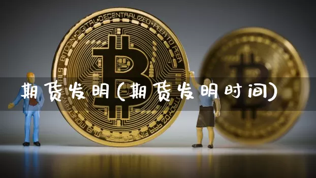 期货发明(期货发明时间)_https://www.erdeww.com_期货资讯_第1张