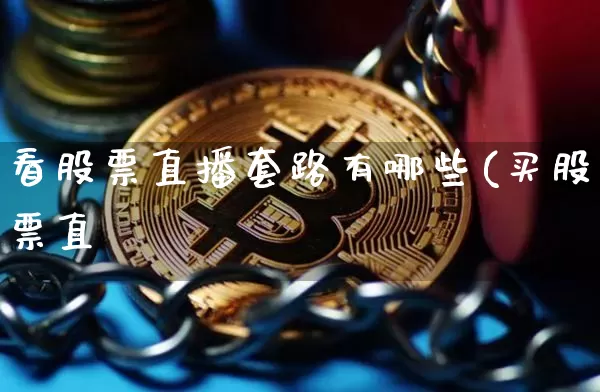 看股票直播套路有哪些(买股票直撿_https://www.erdeww.com_期货资讯_第1张