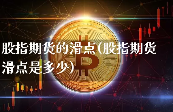 股指期货的滑点(股指期货滑点是多少)_https://www.erdeww.com_期货知识_第1张