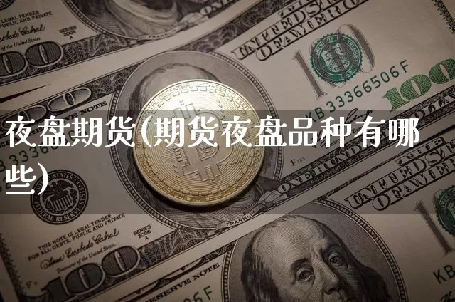 夜盘期货(期货夜盘品种有哪些)_https://www.erdeww.com_期货知识_第1张