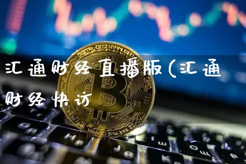 汇通财经直播版(汇通财经快访_https://www.erdeww.com_期货资讯_第1张