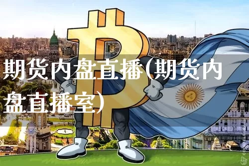 期货内盘直播(期货内盘直播室)_https://www.erdeww.com_期货_第1张