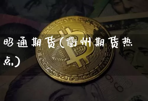 昭通期货(衢州期货热点)_https://www.erdeww.com_期货行情_第1张