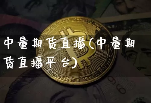 中量期货直播(中量期货直播平台)_https://www.erdeww.com_期货行情_第1张