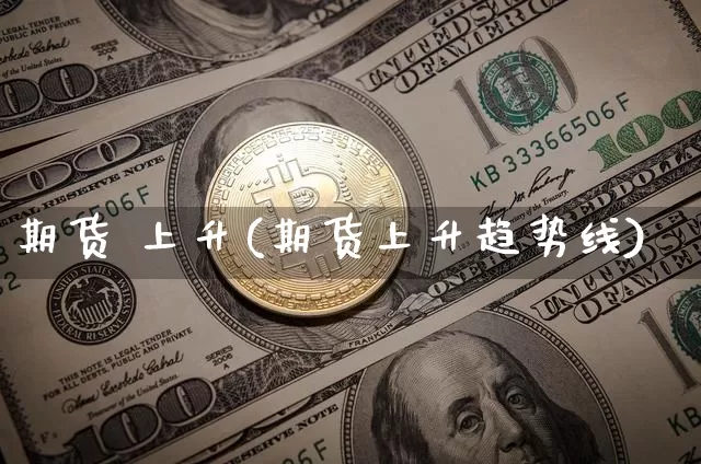 期货 上升(期货上升趋势线)_https://www.erdeww.com_期货行情_第1张
