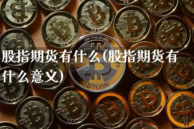 股指期货有什么(股指期货有什么意义)_https://www.erdeww.com_期货走势_第1张