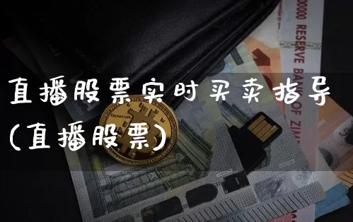 直播股票实时买卖指导(直播股票)_https://www.erdeww.com_期货资讯_第1张