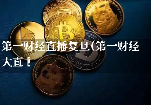 第一财经直播复旦(第一财经大直撿_https://www.erdeww.com_期货_第1张