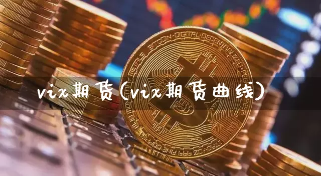 vix期货(vix期货曲线)_https://www.erdeww.com_期货行情_第1张