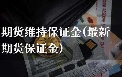 期货维持保证金(最新期货保证金)_https://www.erdeww.com_期货走势_第1张