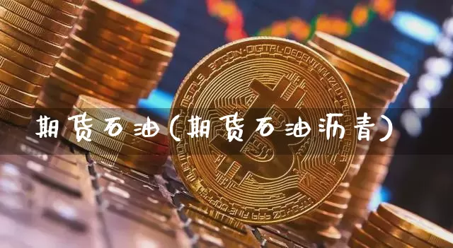 期货石油(期货石油沥青)_https://www.erdeww.com_期货_第1张