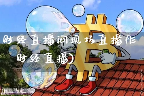 财经直播间现场直播彤彿财经直播)_https://www.erdeww.com_期货走势_第1张