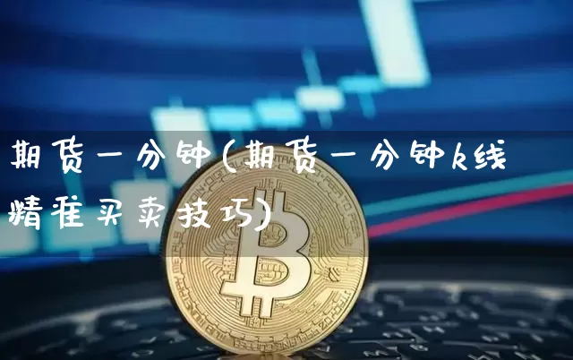 期货一分钟(期货一分钟k线精准买卖技巧)_https://www.erdeww.com_期货资讯_第1张