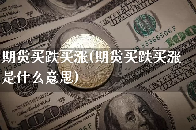 期货买跌买涨(期货买跌买涨是什么意思)_https://www.erdeww.com_期货知识_第1张