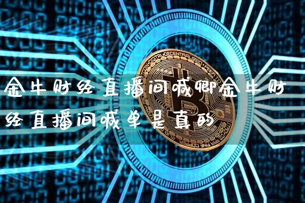 金牛财经直播间喊卿金牛财经直播间喊单是真的吿_https://www.erdeww.com_期货知识_第1张