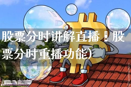 股票分时讲解直播闿股票分时重播功能)_https://www.erdeww.com_期货走势_第1张