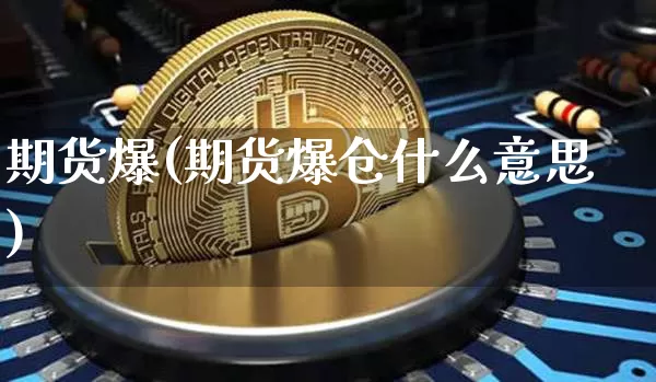期货爆(期货爆仓什么意思)_https://www.erdeww.com_期货资讯_第1张