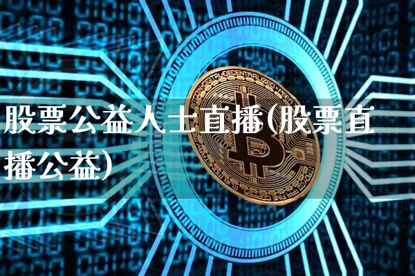 股票公益人士直播(股票直播公益)_https://www.erdeww.com_期货行情_第1张