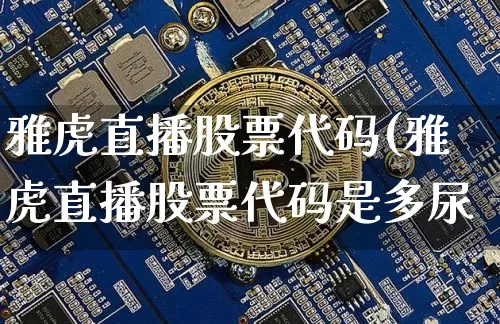 雅虎直播股票代码(雅虎直播股票代码是多尿_https://www.erdeww.com_期货走势_第1张