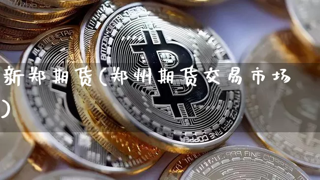 新郑期货(郑州期货交易市场)_https://www.erdeww.com_期货走势_第1张